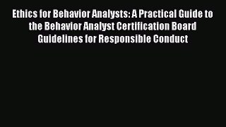 Read Ethics for Behavior Analysts: A Practical Guide to the Behavior Analyst Certification