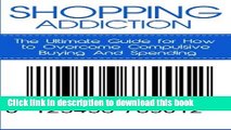 Read Shopping Addiction: The Ultimate Guide for How to Overcome Compulsive Buying And Spending