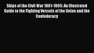 DOWNLOAD FREE E-books  Ships of the Civil War 1861-1865: An Illustrated Guide to the Fighting