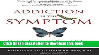 Read Addiction Is the Symptom: Heal the Cause and Prevent Relapse with 12 Steps That Really Work