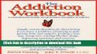 Read The Addiction Workbook: A Step-by-Step Guide for Quitting Alcohol and Drugs (New Harbinger