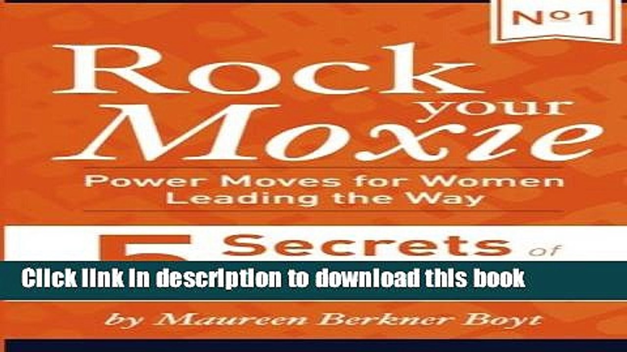 [PDF] 5 Secrets of Women Who Have Made It to the Top (Rock Your Moxie: Power Moves for Women