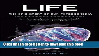 Read Life - The Epic Story of Our Mitochondria: How the Original Probiotic Dictates Your Health,