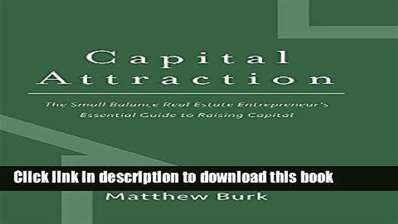 [PDF] Capital Attraction: The Small Balance Real Estate Entrepreneur s Essential Guide to Raising