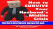 Read How to Survive Your Husband s Midlife Crisis: Strategies and Stories from The Midlife Wives