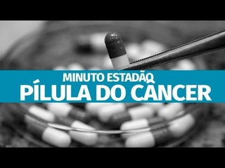 Entenda a polêmica em torno da "pílula do câncer"
