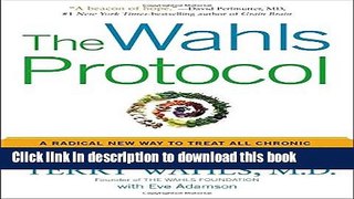 Read The Wahls Protocol: A Radical New Way to Treat All Chronic Autoimmune Conditions Using Paleo