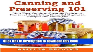 Read Canning and Preserving 101: Your Easy Guide to Creating Delicious Preserved Food Using Home