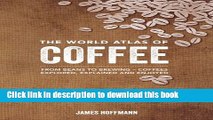 Read The World Atlas of Coffee: From Beans to Brewing -- Coffees Explored, Explained and Enjoyed