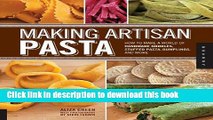 Read Making Artisan Pasta: How to Make a World of Handmade Noodles, Stuffed Pasta, Dumplings, and