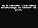 Read Help me! Evil thoughts are killing me!: Crush evil thoughts and enjoy the ultimate happiness