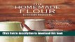 Read The Homemade Flour Cookbook: The Home Cook s Guide to Milling Nutritious Flours and Creating