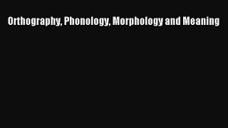 Read Orthography Phonology Morphology and Meaning PDF Online