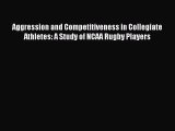 Read Aggression and Competitiveness in Collegiate Athletes: A Study of NCAA Rugby Players Ebook