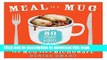 Read Meal in a Mug: 80 Fast, Easy Recipes for Hungry People_All You Need Is a Mug and a Microwave