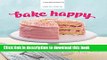 Read Bake Happy: 100 Playful Desserts with Rainbow Layers, Hidden Fillings, Billowy Frostings, and