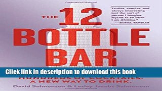 Read The 12 Bottle Bar: A Dozen Bottles. Hundreds of Cocktails. A New Way to Drink.  Ebook Free