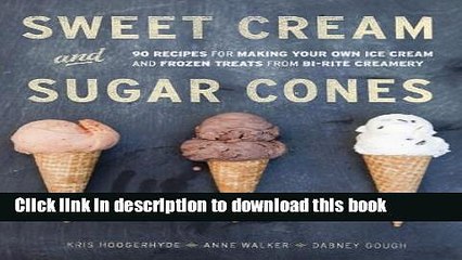 Read Sweet Cream and Sugar Cones: 90 Recipes for Making Your Own Ice Cream and Frozen Treats from