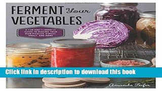 Read Ferment Your Vegetables: A Fun and Flavorful Guide to Making Your Own Pickles, Kimchi, Kraut,