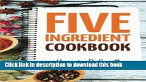 Download 5 Ingredient Cookbook: Easy Recipes in 5 or Less Ingredients (Quick and Easy Cooking