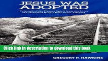 Read Jesus Was Adopted: Triumph of the Human Spirit from the Lives of Celebrated People Who Were