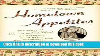 Download Hometown Appetites: The Story of Clementine Paddleford, the Forgotten Food Writer Who