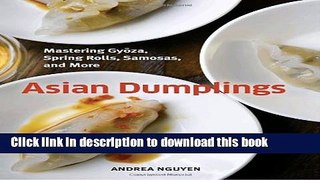 Read Asian Dumplings: Mastering Gyoza, Spring Rolls, Samosas, and More  Ebook Free