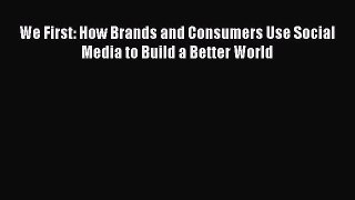 Pdf online We First: How Brands and Consumers Use Social Media to Build a Better World