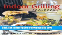 Read The Indoor Grilling Cookbook: 100 Great Recipes for Electric and Stovetop Grills  Ebook Free