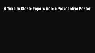 Download A Time to Clash: Papers from a Provocative Pastor PDF Online