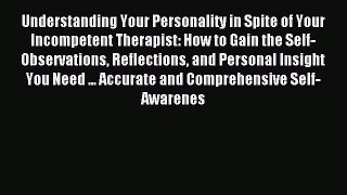 Read Understanding Your Personality in Spite of Your Incompetent Therapist: How to Gain the