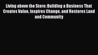 Enjoyed read Living above the Store: Building a Business That Creates Value Inspires Change