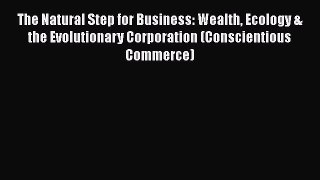 Read hereThe Natural Step for Business: Wealth Ecology & the Evolutionary Corporation (Conscientious