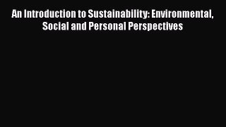 Enjoyed read An Introduction to Sustainability: Environmental Social and Personal Perspectives