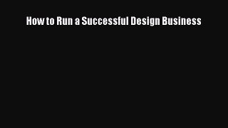READ book  How to Run a Successful Design Business  Full Free