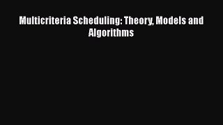 READ book  Multicriteria Scheduling: Theory Models and Algorithms  Full Free