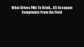 DOWNLOAD FREE E-books  What Drives FMs To Drink... 65 Occupant Complaints From the Field  Full