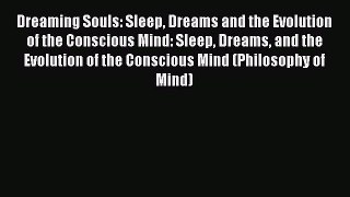 Download Dreaming Souls: Sleep Dreams and the Evolution of the Conscious Mind: Sleep Dreams