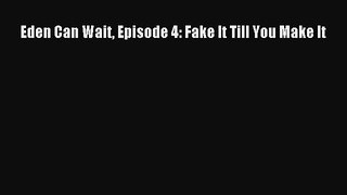 Read Eden Can Wait Episode 4: Fake It Till You Make It Ebook Free
