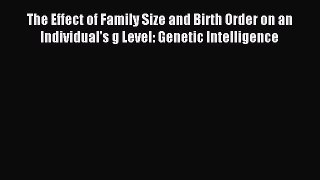 Read The Effect of Family Size and Birth Order on an Individual's g Level: Genetic Intelligence