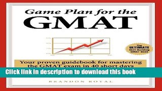 Read Game Plan for the GMAT: Your Proven Guidebook for Mastering the GMAT Exam in 40 Short Days