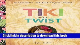 Read Tiki with a Twist: 75 Cool, Fresh, and Wild Tropical Cocktails  Ebook Free