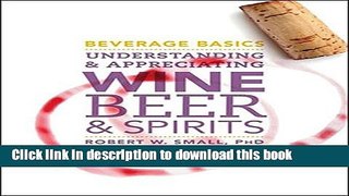 Download Beverage Basics: Understanding and Appreciating Wine, Beer, and Spirits  Ebook Free