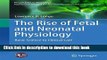 Read The Rise of Fetal and Neonatal Physiology: Basic Science to Clinical Care (Perspectives in