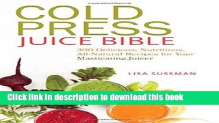 Read Cold Press Juice Bible: 300 Delicious, Nutritious, All-Natural Recipes for Your Masticating