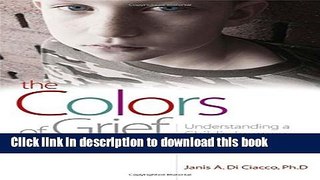 Read The Colors of Grief: Understanding a Child s Journey through Loss from Birth to Adulthood