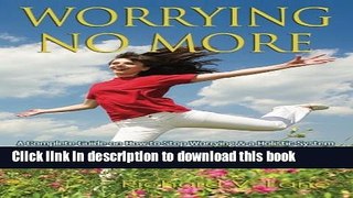 Read Worrying No More: A Complete Guide on How to Stop Worrying   a Holistic System to Eliminate