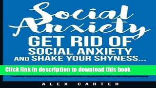 Read Social Anxiety: Get Rid Of Social Anxiety and Shake Your Shyness (Increase Self Control, Stay