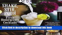 Read Shake, Stir, Pour-Fresh Homegrown Cocktails: Make Syrups, Mixers, Infused Spirits, and