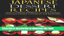 Read Japanese Dessert Recipes - How to Create Authentic Japanese Desserts: A Japanese Dessert